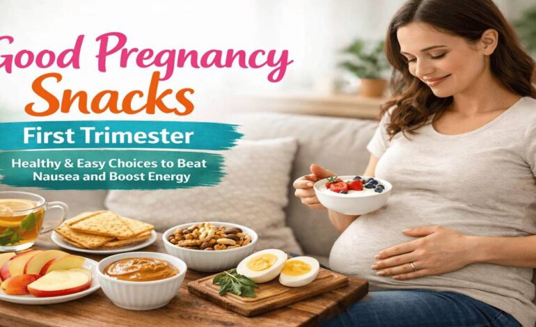 Good Pregnancy Snacks First Trimester